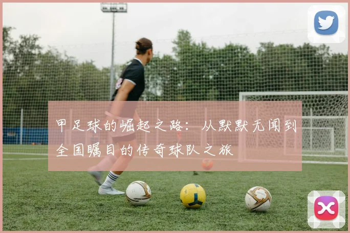 甲足球的崛起之路：从默默无闻到全国瞩目的传奇球队之旅